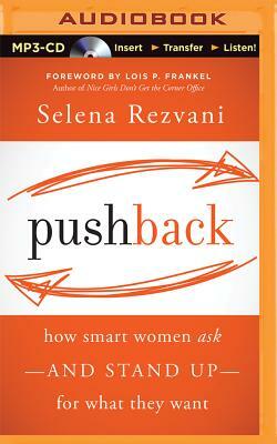 Pushback: How Smart Women Ask--And Stand Up--For What They Want by Selena Rezvani