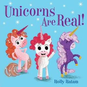 Unicorns Are Real! by Holly Hatam