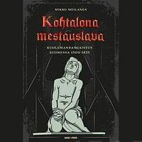 Kohtalona mestauslava — Kuolemanrangaistus Suomessa 1500-1825 by Mikko Moilanen