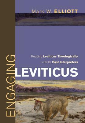 Engaging Leviticus: Reading Leviticus Theologically with Its Past Interpreters by Mark W. Elliott