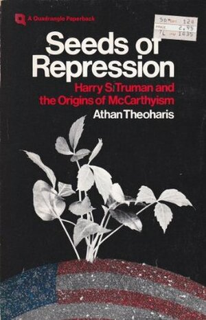 Seeds of Repression:Harry S. Truman and the Origins of McCarthyism by Athan G. Theoharis