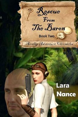 Rescue From the Baron: Airship Adventure Chronicles by Lara Nance