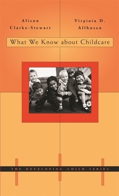 What We Know about Childcare ( Developing Child #45 ) by Alison Clarke-Stewart, Virginia D. Allhusen