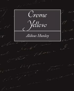 Crome Yellow by Aldous Huxley, Aldous Huxley, Aldous Huxley