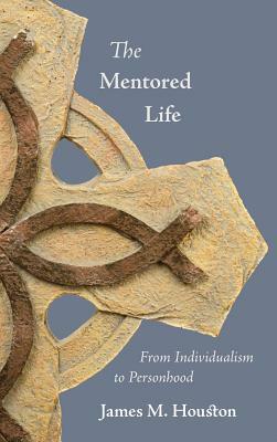 The Mentored Life: From Individualism to Personhood by James M. Houston