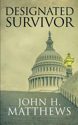 Designated Survivor by John H. Matthews