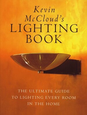Kevin McCloud's Lighting Book: The Complete Guide to Lighting Every Room in the House by Kevin McCloud