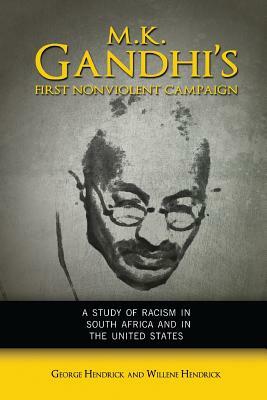 M. K. Gandhi's First Nonviolent Campaign: A Study of Racism in South Africa and the United States by Willene Hendrick, George Hendrick