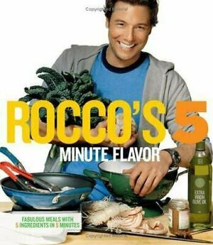 Rocco's 5 Minute Flavor: Fabulous Meals with 5 Ingredients in 5 Minutes by Rocco DiSpirito