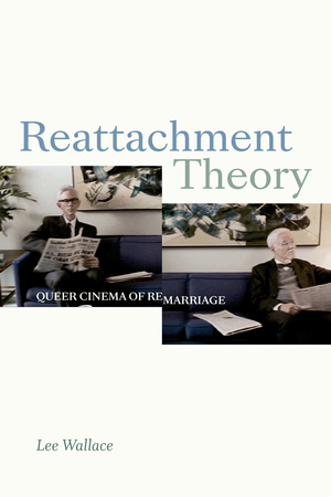 Reattachment Theory: Queer Cinema of Remarriage by Lee Wallace