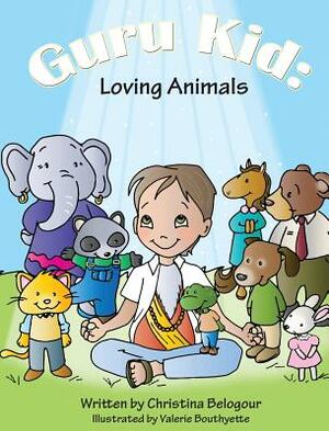 Guru Kid: Loving Animals by Christina Belogour