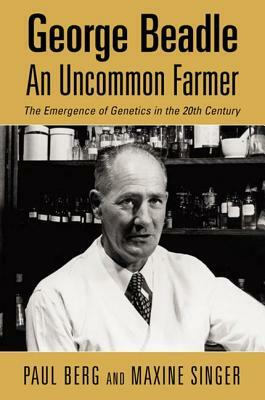 George Beadle, an Uncommon Farmer: The Emergence of Genetics in the 2th Century by Maxine Singer, Paul Berg