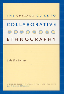 The Chicago Guide to Collaborative Ethnography by Luke Eric Lassiter