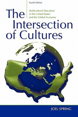 The Intersection of Cultures: Multicultural Education in the United States and the Global Economy by Joel Spring