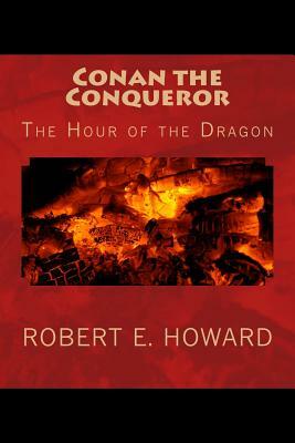 Conan the Conqueror: The Hour of the Dragon by Robert E. Howard
