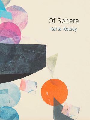 Of Sphere by Karla Kelsey