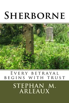 Sherborne: Every betrayal begins with trust by Stephan M. Arleaux