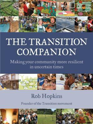 The Transition Companion: Making Your Community More Resilient in Uncertain Times by Hugh Fearnley-Whittingstall, Rob Hopkins
