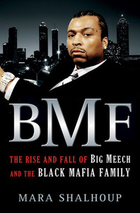 BMF: The Rise and Fall of Big Meech and the Black Mafia Family by Mara Shalhoup