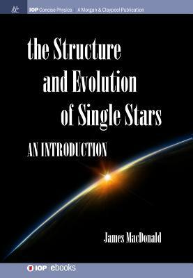 Structure and Evolution of Single Stars: An Introduction by James MacDonald