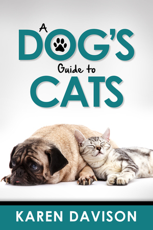 A Dog's Guide to Cats by Karen Davison