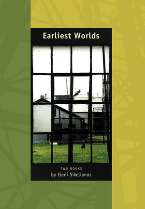 Earliest Worlds: Two Books by Eleni Sikelianos by Eleni Sikelianos