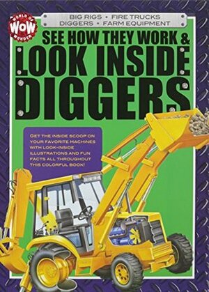 See How They Work & Look Inside Diggers: Big Rigs, Fire Trucks, Diggers, Farm Equipment (World of Wonder) by Simon Tegg, Ross Watton, Michael Flaherty