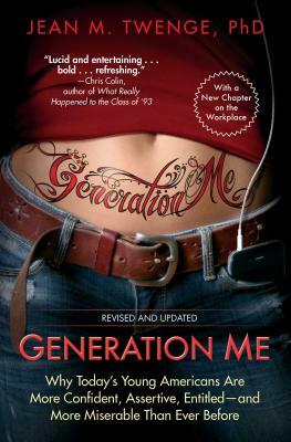Generation Me: Why Today's Young Americans Are More Confident, Assertive, Entitled--And More Miserable Than Ever Before by Jean M. Twenge