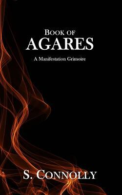 Book of Agares: A Manifestation Grimoire by S. Connolly