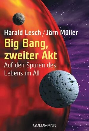 Big Bang, zweiter Akt: Auf den Spuren des Lebens im All by Harald Lesch, Jörn Müller