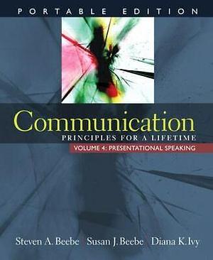 Communication: Principles for a Lifetime - Presentational Speaking by Diana K. Ivy, Susan J. Beebe, Steven A. Beebe