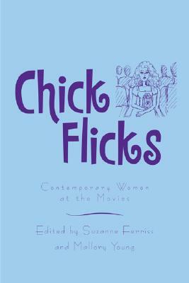 Chick Flicks: Contemporary Women at the Movies by Suzanne Ferriss, Mallory Young