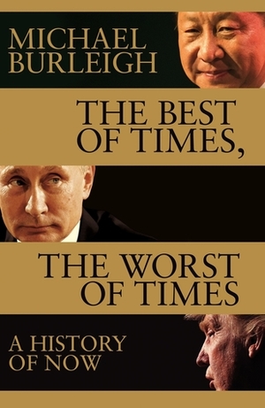 The Best of Times, The Worst of Times: A History of Now by Michael Burleigh
