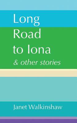 Long Road to Iona & Other Stories by Janet Walkinshaw