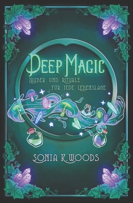 Deep Magic: Zauber und Rituale für jede Lebenslage by Sonia K. Woods