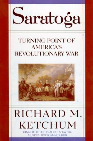 Saratoga: Turning Point of America's Revolutionary War by Richard M. Ketchum