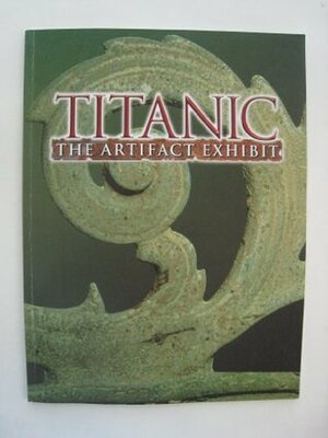 Titanic: The Artifact Exhibit by Judith B. Geller