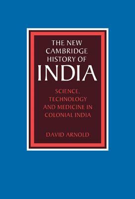 Science, Technology and Medicine in Colonial India by David Arnold