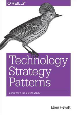 Technology Strategy Patterns: Architecture as Strategy by Eben Hewitt