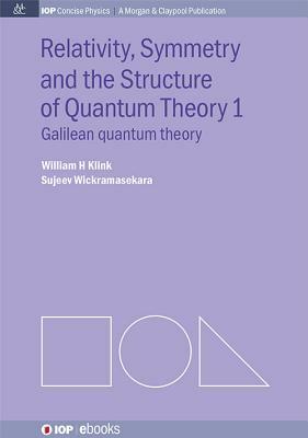 Relativity, Symmetry and the Structure of the Quantum Theory by Sujeev Wickramasekara, William H. Klink
