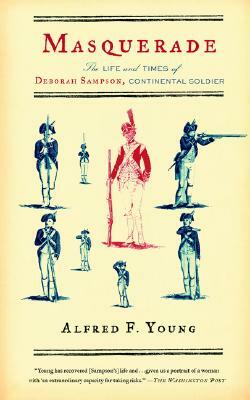 Masquerade: The Life and Times of Deborah Sampson, Continental Soldier by Alfred F. Young