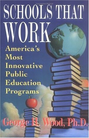 Schools That Work: America's Most Innovative Public Education Programs by George H. Wood