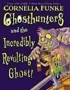 Ghosthunters and the Incredibly Revolting Ghost by Cornelia Funke