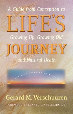 Life's Journey: A Guide from Conception to Growing Up, Growing Old, and Natural Death by Gerard M. Verschuuren