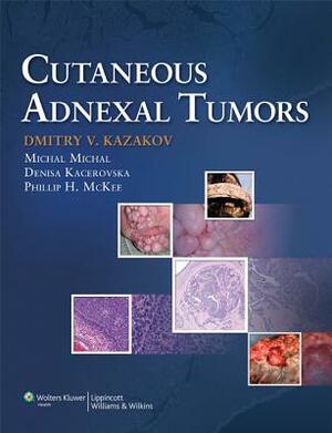 Cutaneous Adnexal Tumors by Phillip McKee, Michal Michal, Dmitry V. Kazakov