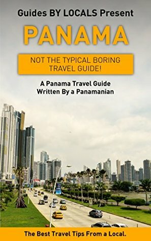 Panama: By Locals - A Panama Travel Guide Written By A Panamanian: The Best Travel Tips About Where to Go and What to See in Panama (Panama, Panama Travel, ... Panama, Panama Travel Guide, Panama Canal) by Guides by Locals