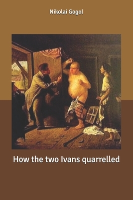 How the two Ivans quarrelled by Nikolai Gogol