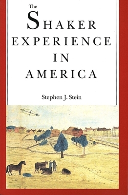 The Shaker Experience in America: A History of the United Society of Believers by Stephen J. Stein