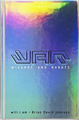 WaR: Wizards and Robots by Brian David Johnson, Will.i.am