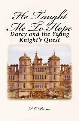 He Taught Me to Hope: Darcy and the Young Knight's Quest by P.O. Dixon